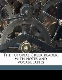 The Tutorial Greek Reader; With Notes And Vocabularies