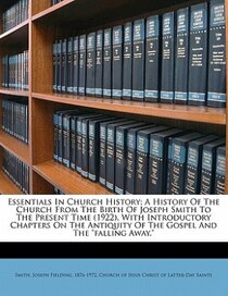 Essentials In Church History; A History Of The Church From The Birth Of Joseph Smith To The Present Time (1922), With Introductory Chapters On The Antiquity Of