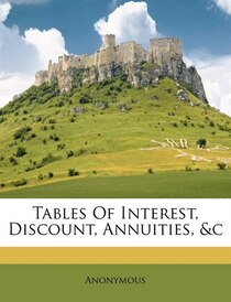 Tables Of Interest, Discount, Annuities, &c