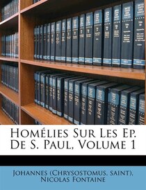 Homélies Sur Les Ep. De S. Paul, Volume 1
