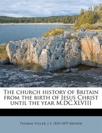 The Church History Of Britain From The Birth Of Jesus Christ Until The Year M.dc. xlviii