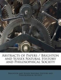 Abstracts Of Papers / Brighton And Sussex Natural History And Philosophical Society
