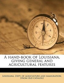 A Hand-book Of Louisiana, Giving General And Agricultural Features