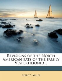 Revisions Of The North American Bats Of The Family Vespertilionid E