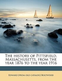 The History Of Pittsfield, Massachusetts, From The Year 1876 To The Year 1916