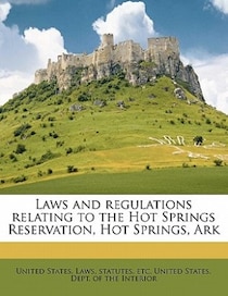 Laws And Regulations Relating To The Hot Springs Reservation, Hot Springs, Ark
