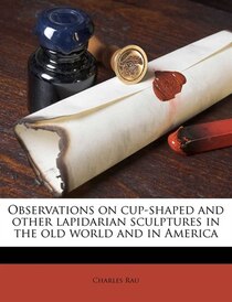 Observations On Cup-shaped And Other Lapidarian Sculptures In The Old World And In America