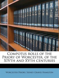 Compotus Rolls Of The Priory Of Worcester, Of The Xivth And Xvth Centuries