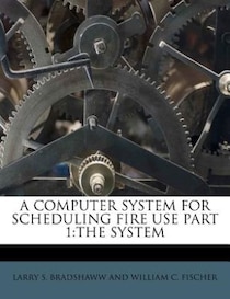 A Computer System For Scheduling Fire Use Part 1