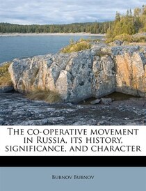 The Co-operative Movement In Russia, Its History, Significance, And Character