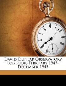 David Dunlap Observatory Logbook, February 1945- December 1945