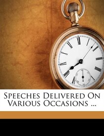 Speeches Delivered On Various Occasions ...