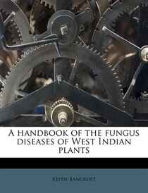 A Handbook Of The Fungus Diseases Of West Indian Plants