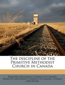 The Discipline Of The Primitive Methodist Church In Canada