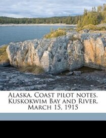Alaska. Coast Pilot Notes. Kuskokwim Bay And River. March 15, 1915