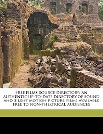 Free Films Source Directory; An Authentic Up-to-date Directory Of Sound And Silent Motion Picture Films Available Free To Non-theatrical Audiences