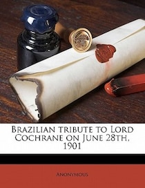 Brazilian Tribute To Lord Cochrane On June 28th, 1901