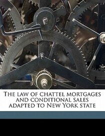 The Law Of Chattel Mortgages And Conditional Sales Adapted To New York State