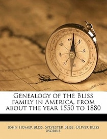 Genealogy Of The Bliss Family In America, From About The Year 1550 To 1880
