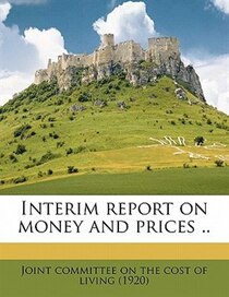 Interim Report On Money And Prices ..