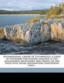 International Library Of Technology; A Series Of Textbooks For Persons Engaged In The Engineering Professions And Trades, Or For Those Who Desire Information Co