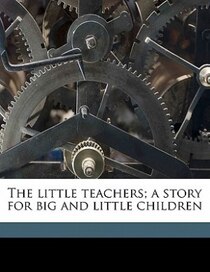 The Little Teachers; A Story For Big And Little Children