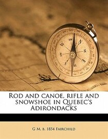 Rod And Canoe, Rifle And Snowshoe In Quebec''s Adirondacks
