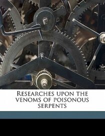Researches Upon The Venoms Of Poisonous Serpents