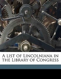 A List Of Lincolniana In The Library Of Congress