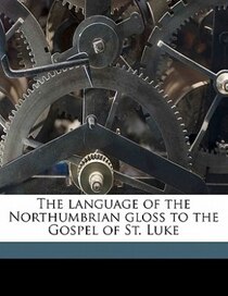 The Language Of The Northumbrian Gloss To The Gospel Of St. Luke