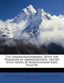 The Iswarapratyabhijna. With The Vimarsini By Abhinavagupta. Edited With Notes By Madhusudan Kaul Shastri