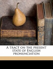 A Tract On The Present State Of English Pronunciation
