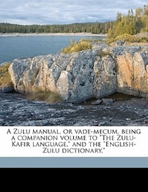A Zulu Manual, Or Vade-mecum, Being A Companion Volume To 
