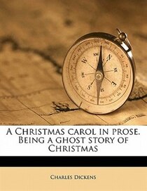 A Christmas Carol In Prose. Being A Ghost Story Of Christmas