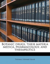 Botanic Drugs, Their Materia Medica, Pharmacology, And Therapeutics