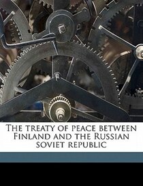 The Treaty Of Peace Between Finland And The Russian Soviet Republic