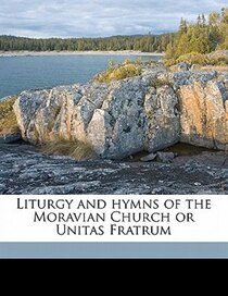 Liturgy And Hymns Of The Moravian Church Or Unitas Fratrum