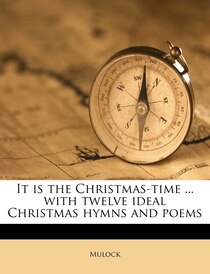 It Is The Christmas-time. With Twelve Ideal Christmas Hymns And Poems