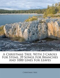 A Christmas Tree, With 3 Carols For Stems, 39 Songs For Branches And 1000 Lines For Leaves