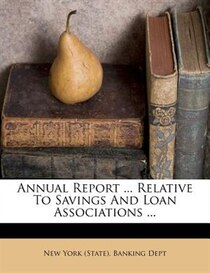 Annual Report ... Relative To Savings And Loan Associations ...
