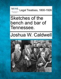 Sketches Of The Bench And Bar Of Tennessee.