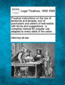 Practical Instructions On The Law Of Landlords And Tenants, And Of Purchasers And Sellers Of Real Estate