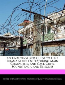 An Unauthorized Guide To Hbo Drama Series Oz Featuring Main Characters And Cast, Crew, Soundtrack, And Episodes