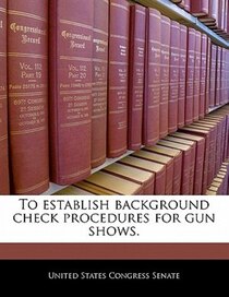 To Establish Background Check Procedures For Gun Shows.