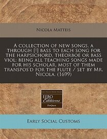 A Collection Of New Songs. A Through [! Bass To Each Song For The Harpsichord, Theorboe Or Bass Viol