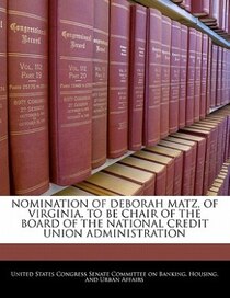 Nomination Of Deborah Matz, Of Virginia, To Be Chair Of The Board Of The National Credit Union Administration