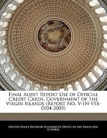 Final Audit Report Use Of Official Credit Cards, Government Of The Virgin Islands (report No. V-in-vis-0104-2003)