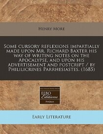 Some Cursory Reflexions Impartially Made Upon Mr. Richard Baxter His Way Of Writing Notes On The Apocalypse, And Upon His Advertisement And Postcript / By Phili