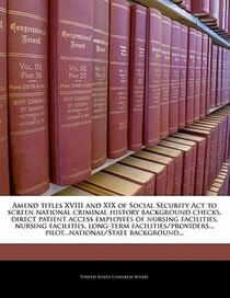 Amend Titles Xviii And Xix Of Social Security Act To Screen National Criminal History Background Checks, Direct Patient Access Employees Of Nursing Facilities,