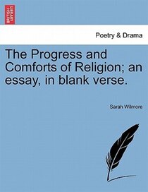 The Progress And Comforts Of Religion; An Essay, In Blank Verse.